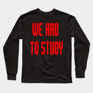 Horror: We Had To Study Long Sleeve T-Shirt